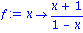 f := proc (x) options operator, arrow; (x+1)/(1-x) end proc