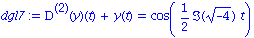 dgl7 := `@@`(D, 2)(y)(t)+y(t) = cos(1/2*Im((-4)^(1/2))*t)