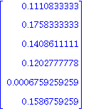 matrix([[.1110833333], [.1758333333], [.1408611111], [.1202777778], [0.6759259259e-3], [.1586759259]])
