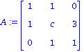 A := matrix([[1, 1, 0], [1, c, 3], [0, 1, 1]])