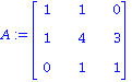 A := matrix([[1, 1, 0], [1, 4, 3], [0, 1, 1]])