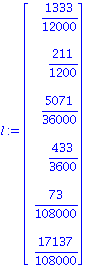 l := matrix([[1333/12000], [211/1200], [5071/36000], [433/3600], [73/108000], [17137/108000]])