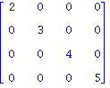 matrix([[2, 0, 0, 0], [0, 3, 0, 0], [0, 0, 4, 0], [0, 0, 0, 5]])