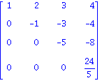matrix([[1, 2, 3, 4], [0, -1, -3, -4], [0, 0, -5, -8], [0, 0, 0, 24/5]])