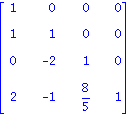 matrix([[1, 0, 0, 0], [1, 1, 0, 0], [0, -2, 1, 0], [2, -1, 8/5, 1]])