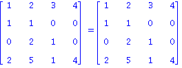 matrix([[1, 2, 3, 4], [1, 1, 0, 0], [0, 2, 1, 0], [2, 5, 1, 4]]) = matrix([[1, 2, 3, 4], [1, 1, 0, 0], [0, 2, 1, 0], [2, 5, 1, 4]])