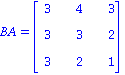 BA = matrix([[3, 4, 3], [3, 3, 2], [3, 2, 1]])