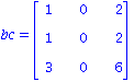 bc = matrix([[1, 0, 2], [1, 0, 2], [3, 0, 6]])
