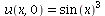 u(x, 0) = `*`(`^`(sin(x), 3))