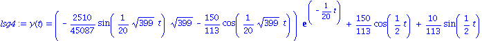 lsg4 := y(t) = (-2510/45087*sin(1/20*399^(1/2)*t)*399^(1/2)-150/113*cos(1/20*399^(1/2)*t))*exp(-1/20*t)+150/113*cos(1/2*t)+10/113*sin(1/2*t)