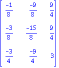 matrix([[(-1)/8, (-9)/8, 9/4], [(-3)/8, (-15)/8, 9/4], [(-3)/4, (-9)/4, 3]])