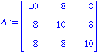 A := matrix([[10, 8, 8], [8, 10, 8], [8, 8, 10]])